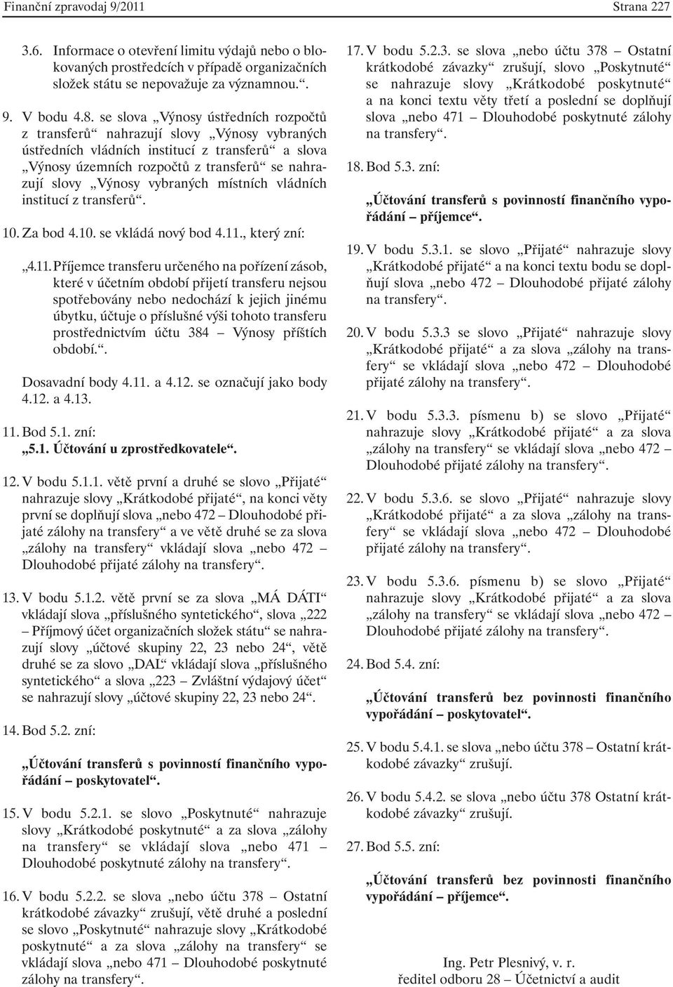 vybraných místních vládních institucí z transferů 10. Za bod 4.10. se vkládá nový bod 4.11.