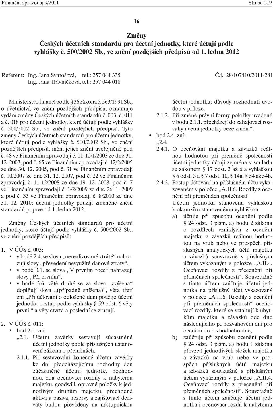 , o účetnictví, ve znění pozdějších předpisů, oznamuje vydání změny Českých účetních standardů č. 003, č. 011 a č. 018 pro účetní jednotky, které účtují podle vyhlášky č. 500/2002 Sb.