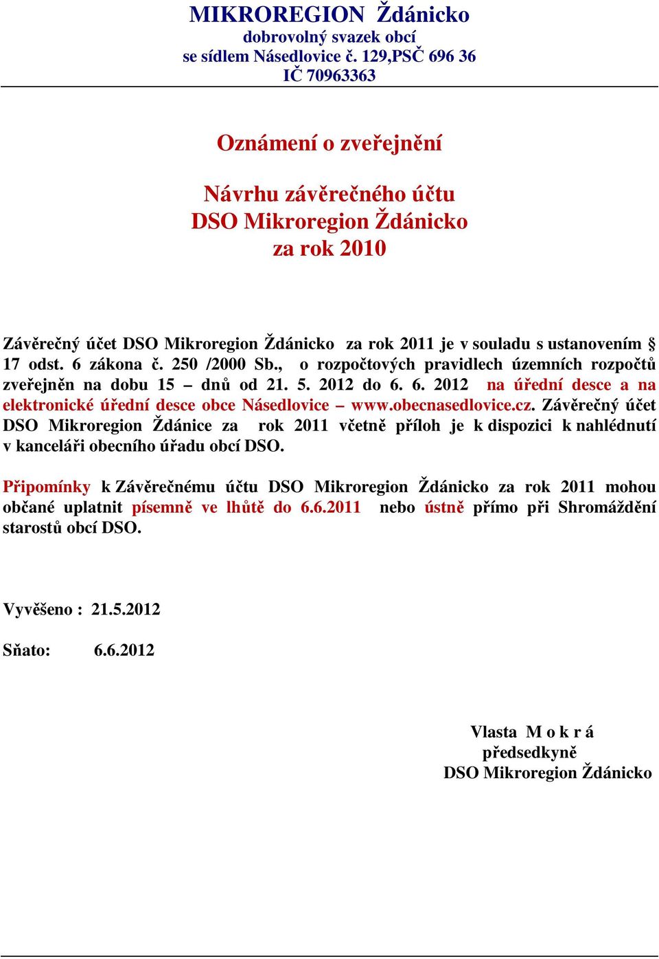 6 zákona č. 25 /2 Sb., o rozpočtových pravidlech územních rozpočtů zveřejněn na dobu 15 dnů od 21. 5. 212 do 6. 6. 212 na úřední desce a na elektronické úřední desce obce Násedlovice www.