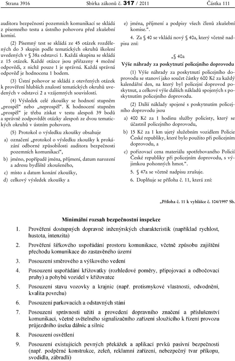 Každé otázce jsou přiřazeny 4 možné odpovědi, z nichž pouze 1 je správná. Každá správná odpověď je hodnocena 1 bodem.