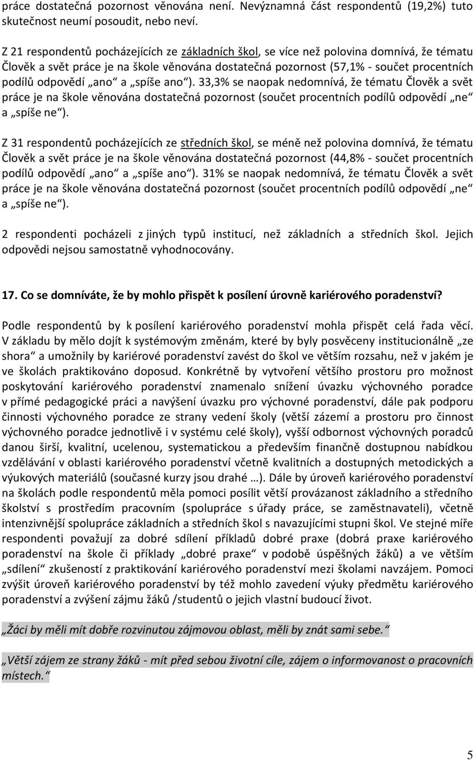 ano a spíše ano ). 33,3% se naopak nedomnívá, že tématu Člověk a svět práce je na škole věnována dostatečná pozornost (součet procentních podílů odpovědí ne a spíše ne ).