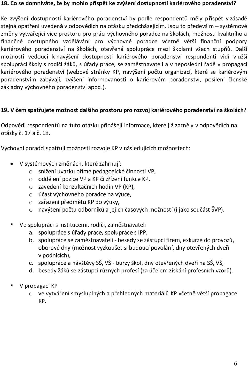 Jsou to především systémové změny vytvářející více prostoru pro práci výchovného poradce na školách, možnosti kvalitního a finančně dostupného vzdělávání pro výchovné poradce včetně větší finanční