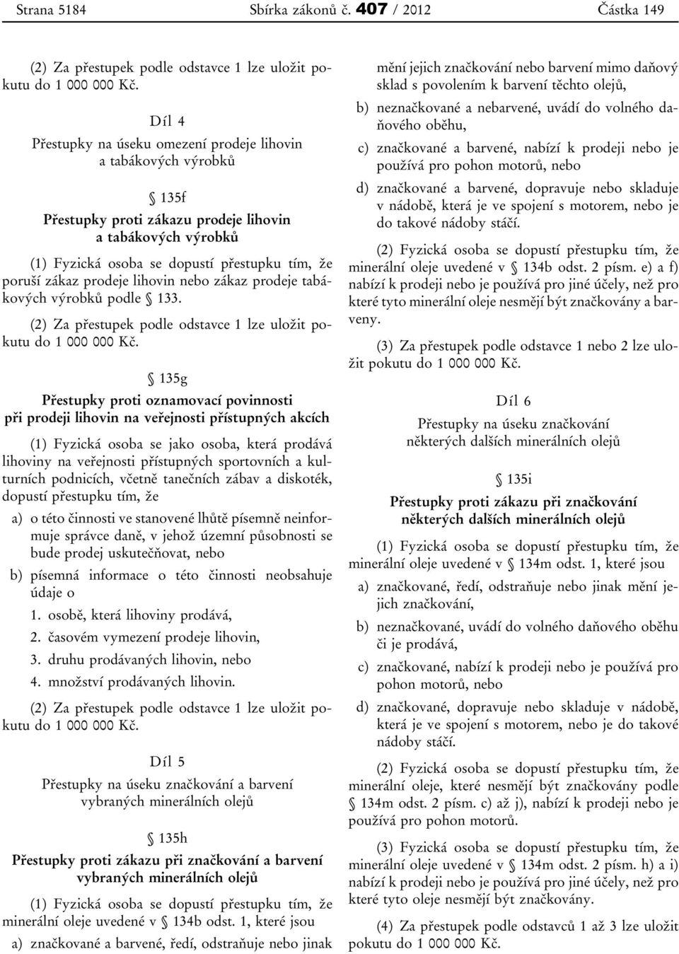 prodeje lihovin nebo zákaz prodeje tabákových výrobků podle 133. (2) Za přestupek podle odstavce 1 lze uložit pokutu do 1 000 000 Kč.