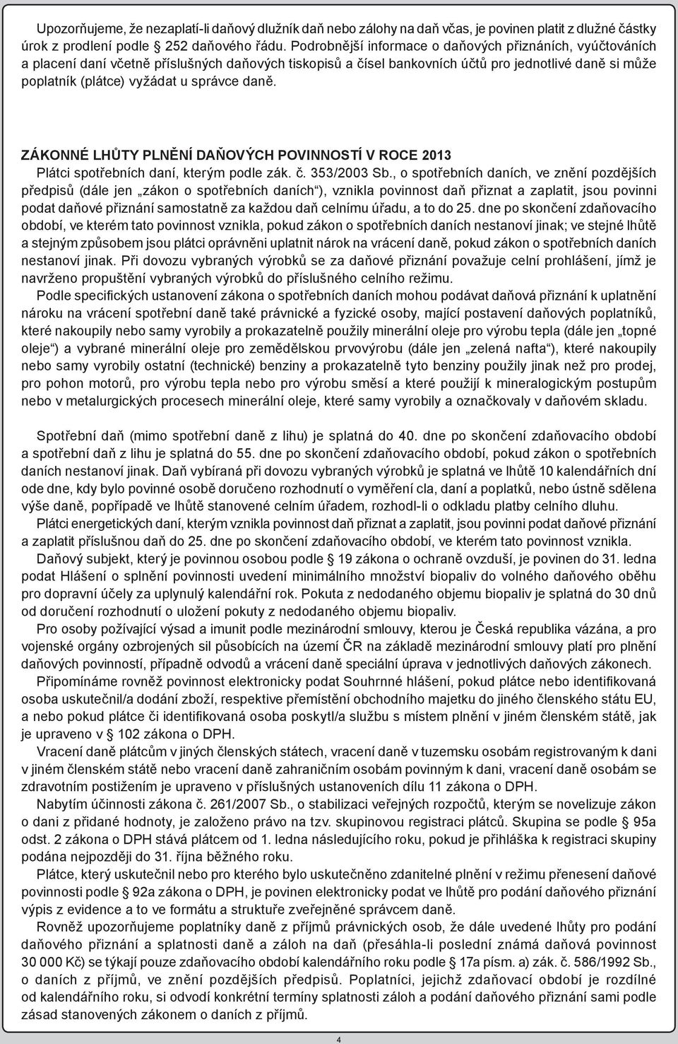 daně. ZÁKONNÉ LHůTY PLNĚNÍ DAŇOVÝCH POVINNOSTÍ V ROCE 2013 Plátci spotřebních daní, kterým podle zák. č. 353/2003 Sb.