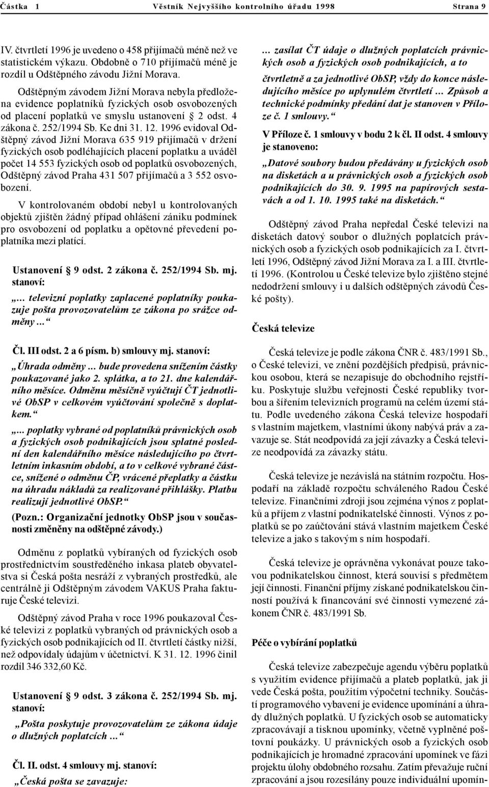 Odštìpným závodem Jižní Morava nebyla pøedložena evidence poplatníkù fyzických osob osvobozených od placení poplatkù ve smyslu ustanovení 2 odst. 4 zákona è. 252/1994 Sb. Ke dni 31. 12.