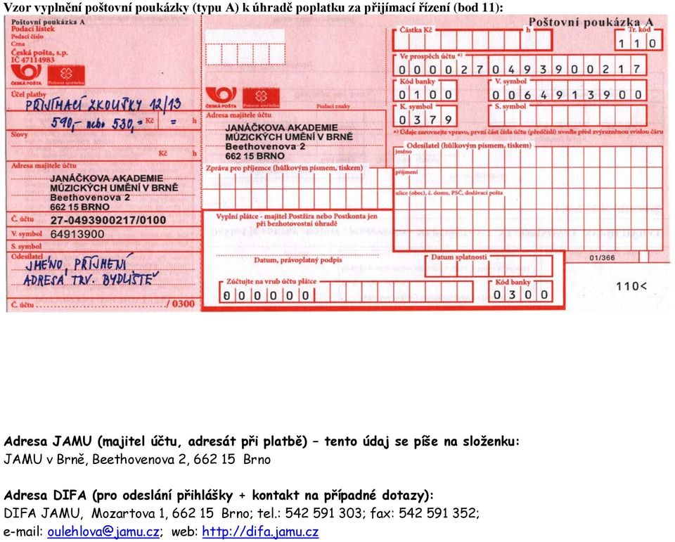 15 Brno Adresa DIFA (pro odeslání přihlášky + kontakt na případné dotazy): DIFA JAMU, Mozartova 1,