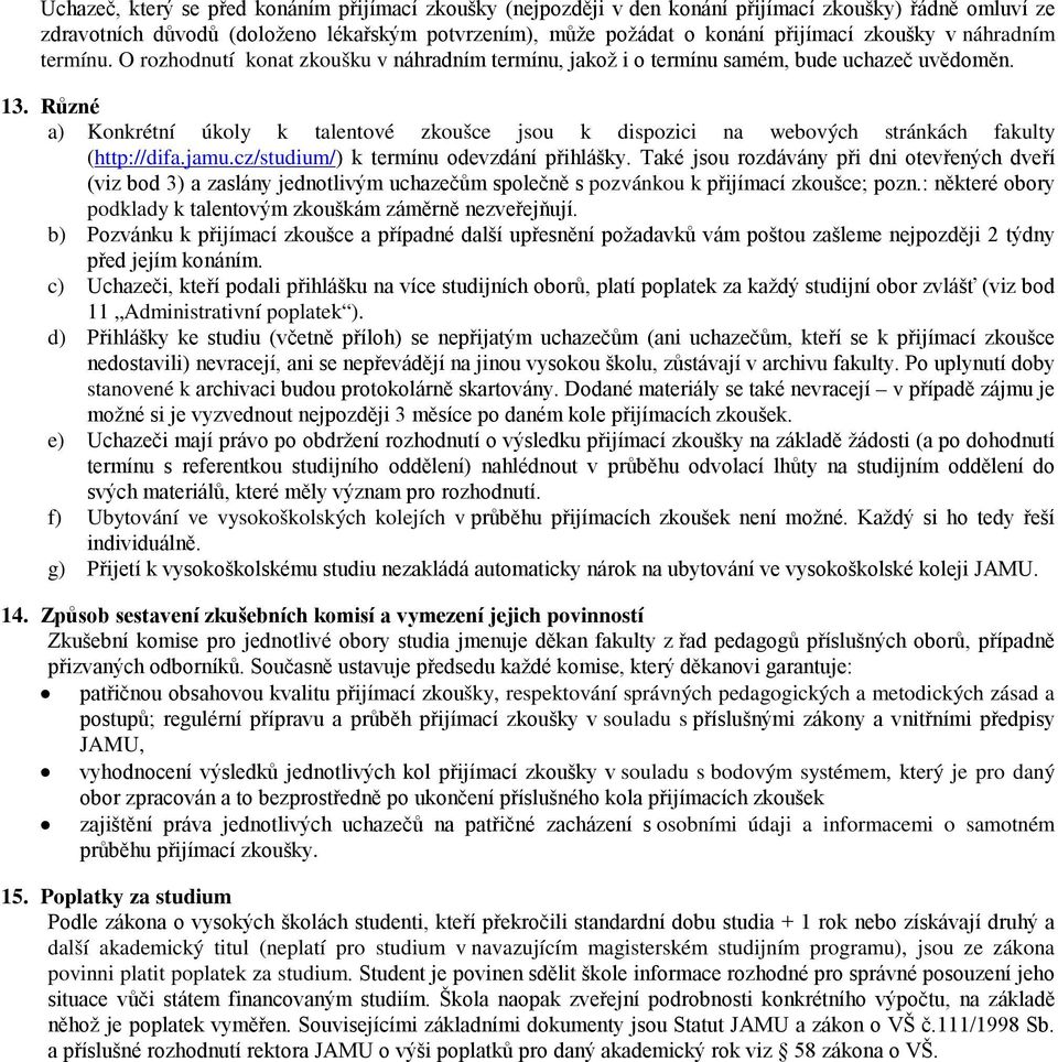 Různé a) Konkrétní úkoly k talentové zkoušce jsou k dispozici na webových stránkách fakulty (http://difa.jamu.cz/studium/) k termínu odevzdání přihlášky.