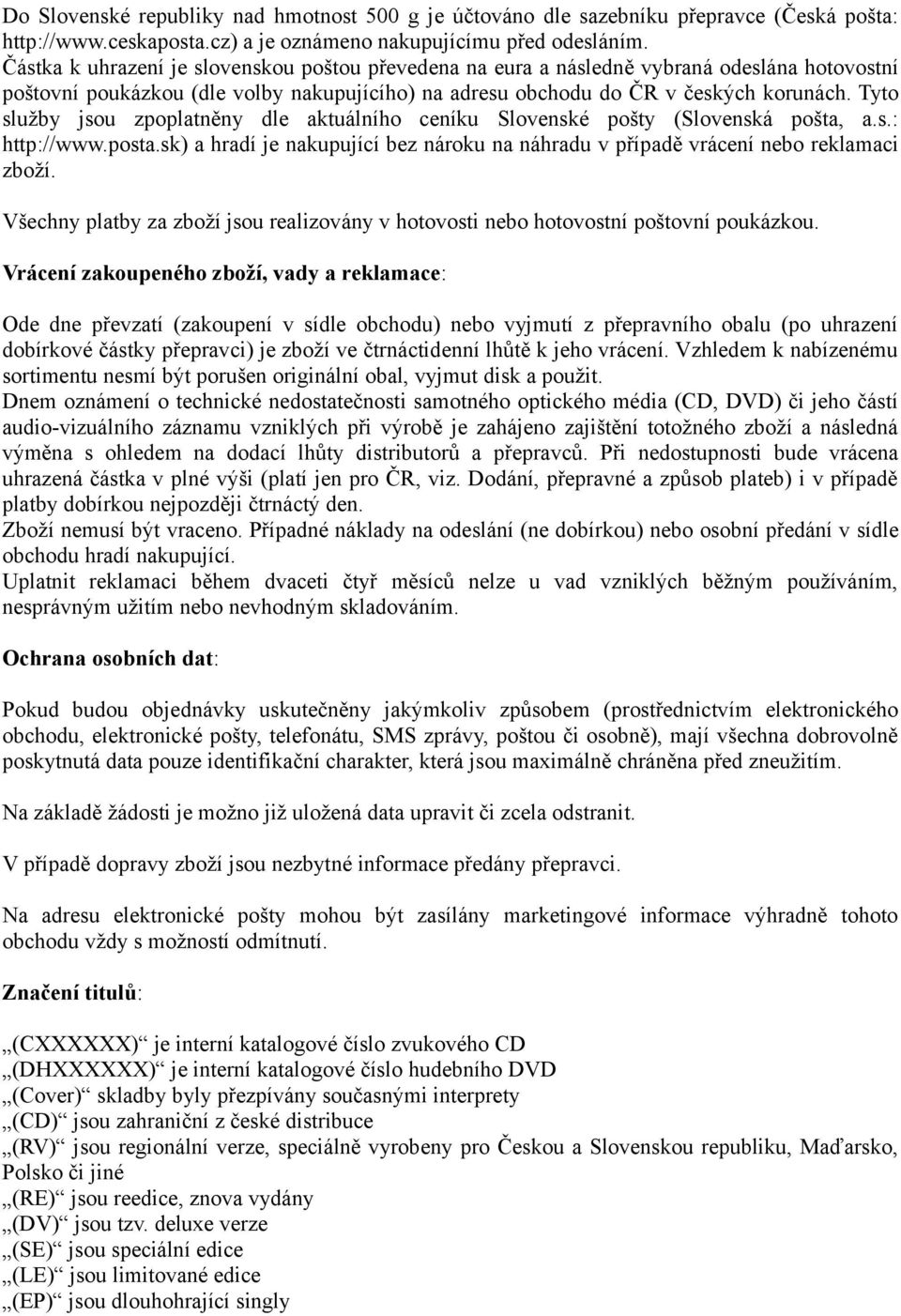 Tyto služby jsou zpoplatněny dle aktuálního ceníku Slovenské pošty (Slovenská pošta, a.s.: http://www.posta.sk) a hradí je nakupující bez nároku na náhradu v případě vrácení nebo reklamaci zboží.