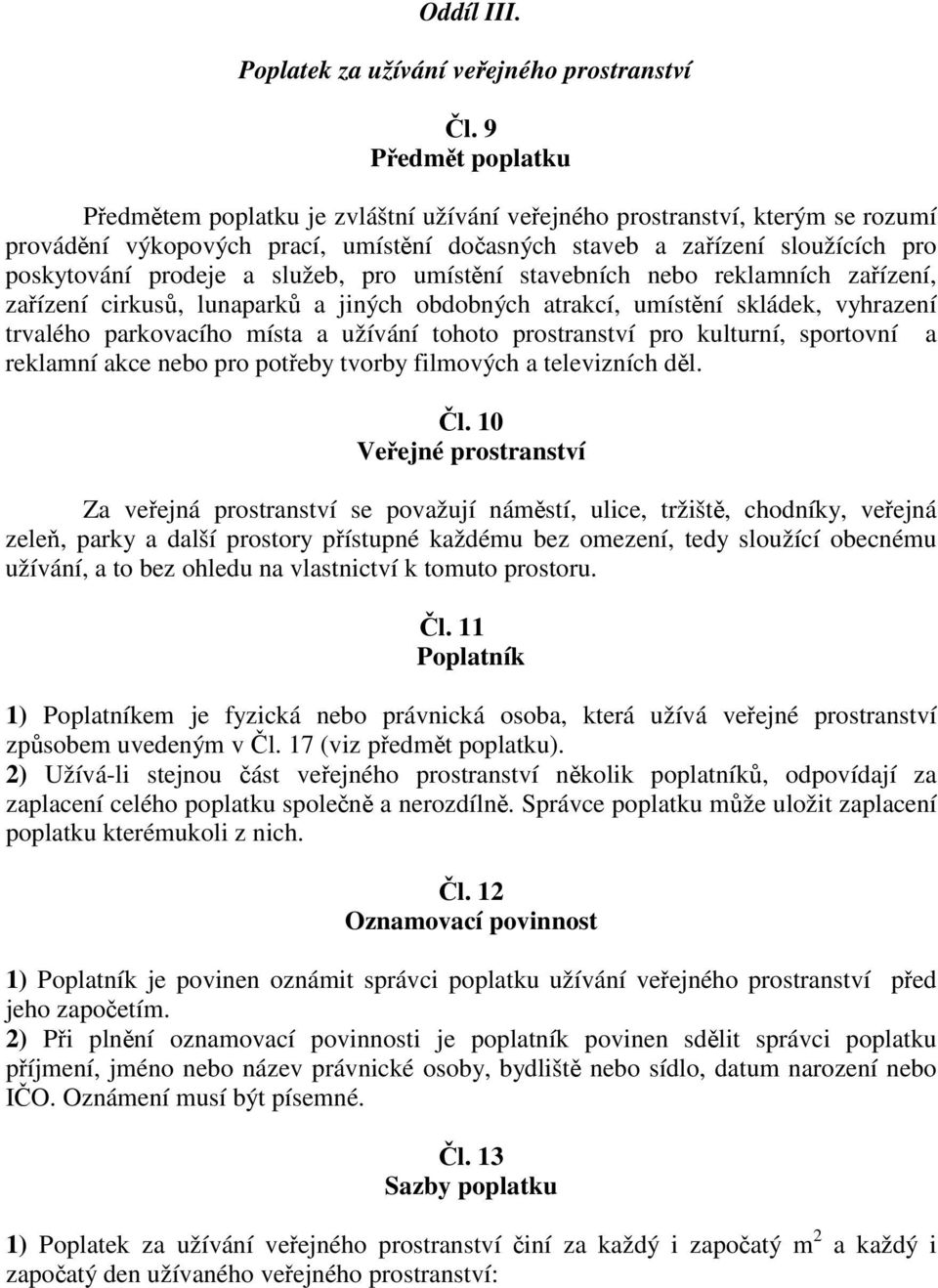 pro umístní stavebních nebo reklamních zaízení, zaízení cirkus, lunapark a jiných obdobných atrakcí, umístní skládek, vyhrazení trvalého parkovacího místa a užívání tohoto prostranství pro kulturní,