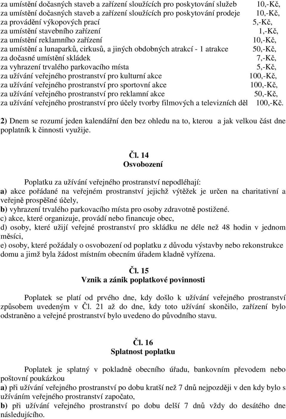 trvalého parkovacího místa 5,-K, za užívání veejného prostranství pro kulturní akce 100,-K, za užívání veejného prostranství pro sportovní akce 100,-K, za užívání veejného prostranství pro reklamní