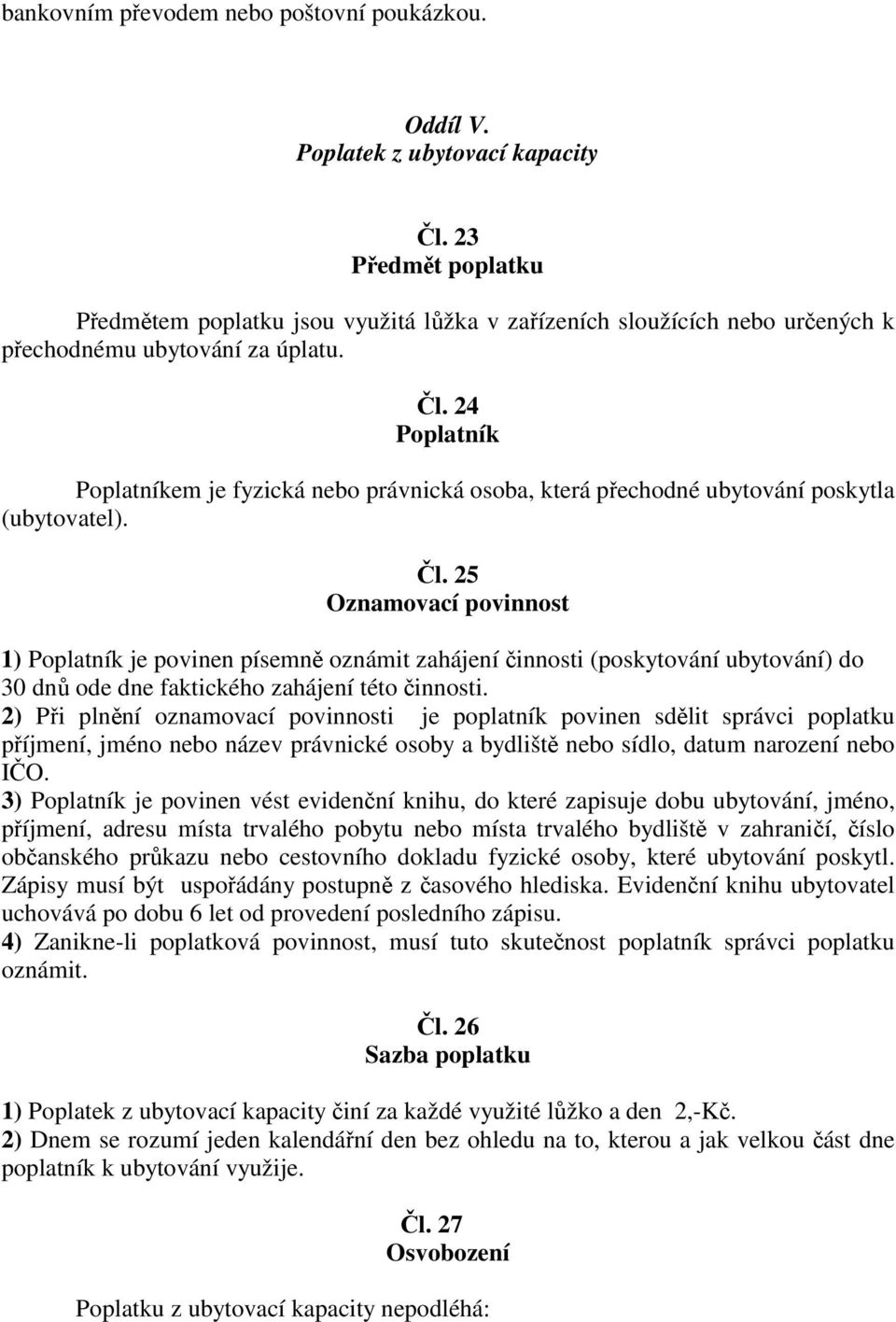 l. 25 1) Poplatník je povinen písemn oznámit zahájení innosti (poskytování ubytování) do 30 dn ode dne faktického zahájení této innosti.