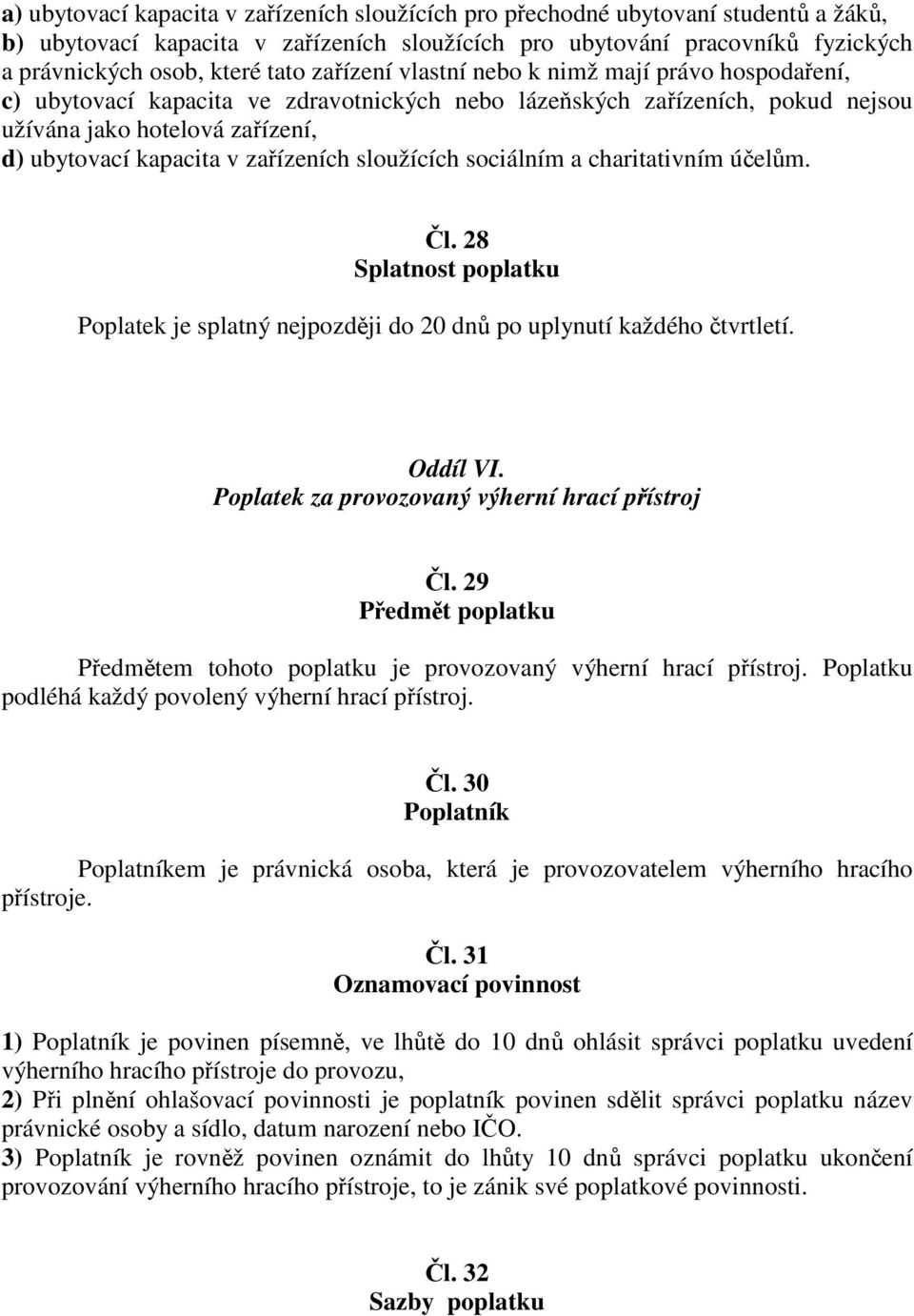 sloužících sociálním a charitativním úelm. l. 28 Poplatek je splatný nejpozdji do 20 dn po uplynutí každého tvrtletí. Oddíl VI. Poplatek za provozovaný výherní hrací pístroj l.