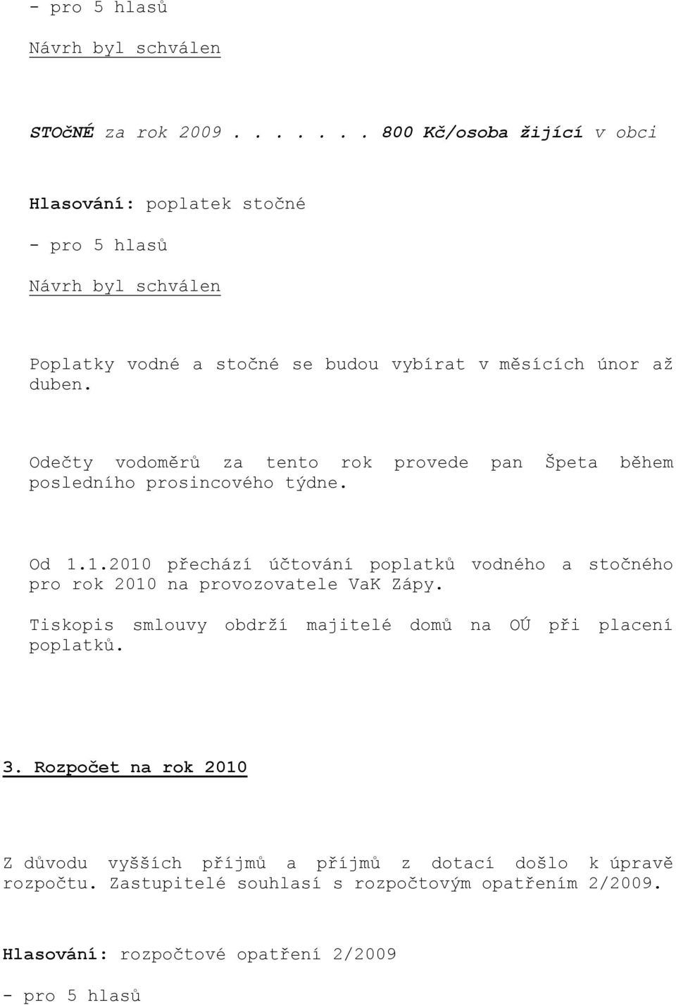 1.2010 přechází účtování poplatků vodného a stočného pro rok 2010 na provozovatele VaK Zápy.