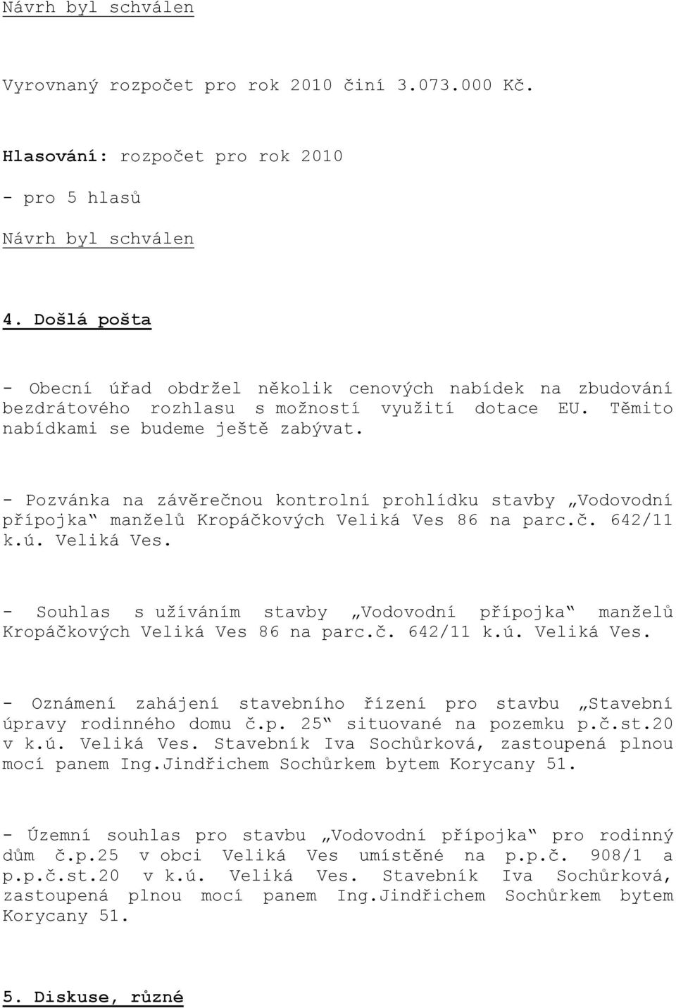 - Pozvánka na závěrečnou kontrolní prohlídku stavby Vodovodní přípojka manželů Kropáčkových Veliká Ves 86 na parc.č. 642/11 k.ú. Veliká Ves. - Souhlas s užíváním stavby Vodovodní přípojka manželů Kropáčkových Veliká Ves 86 na parc.