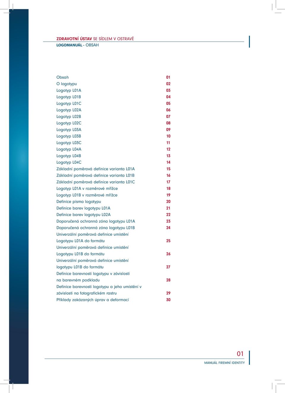 18 Logotyp L01B v rozměrové mřížce 19 Definice písma logotypu 20 Definice barev logotypu L01A 21 Definice barev logotypu L02A 22 Doporučená ochranná zóna logotypu L01A 23 Doporučená ochranná zóna