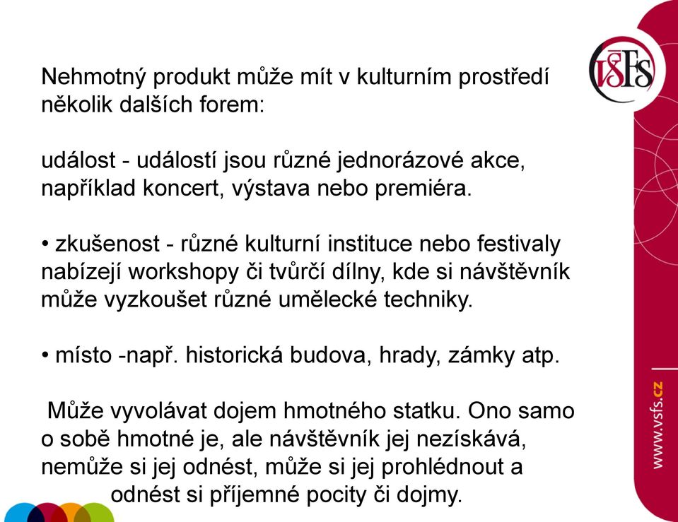 zkušenost - různé kulturní instituce nebo festivaly nabízejí workshopy či tvůrčí dílny, kde si návštěvník může vyzkoušet různé