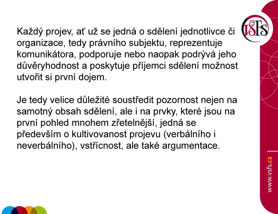 Je tedy velice důležité soustředit pozornost nejen na samotný obsah sdělení, ale i na prvky, které jsou na první