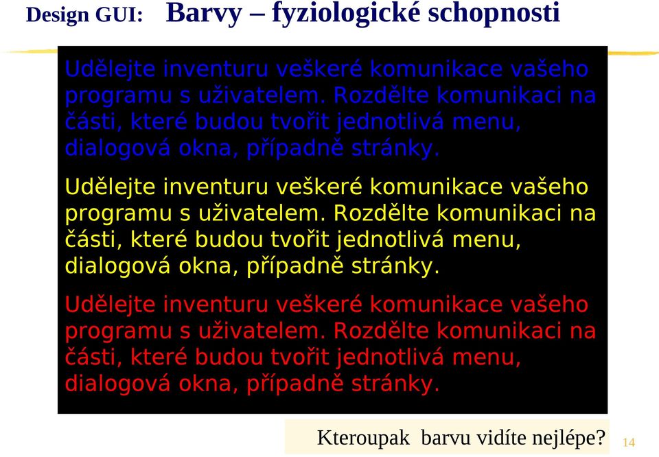 Udělejte inventuru veškeré komunikace vašeho programu s uživatelem.  Udělejte inventuru veškeré komunikace vašeho programu s uživatelem.