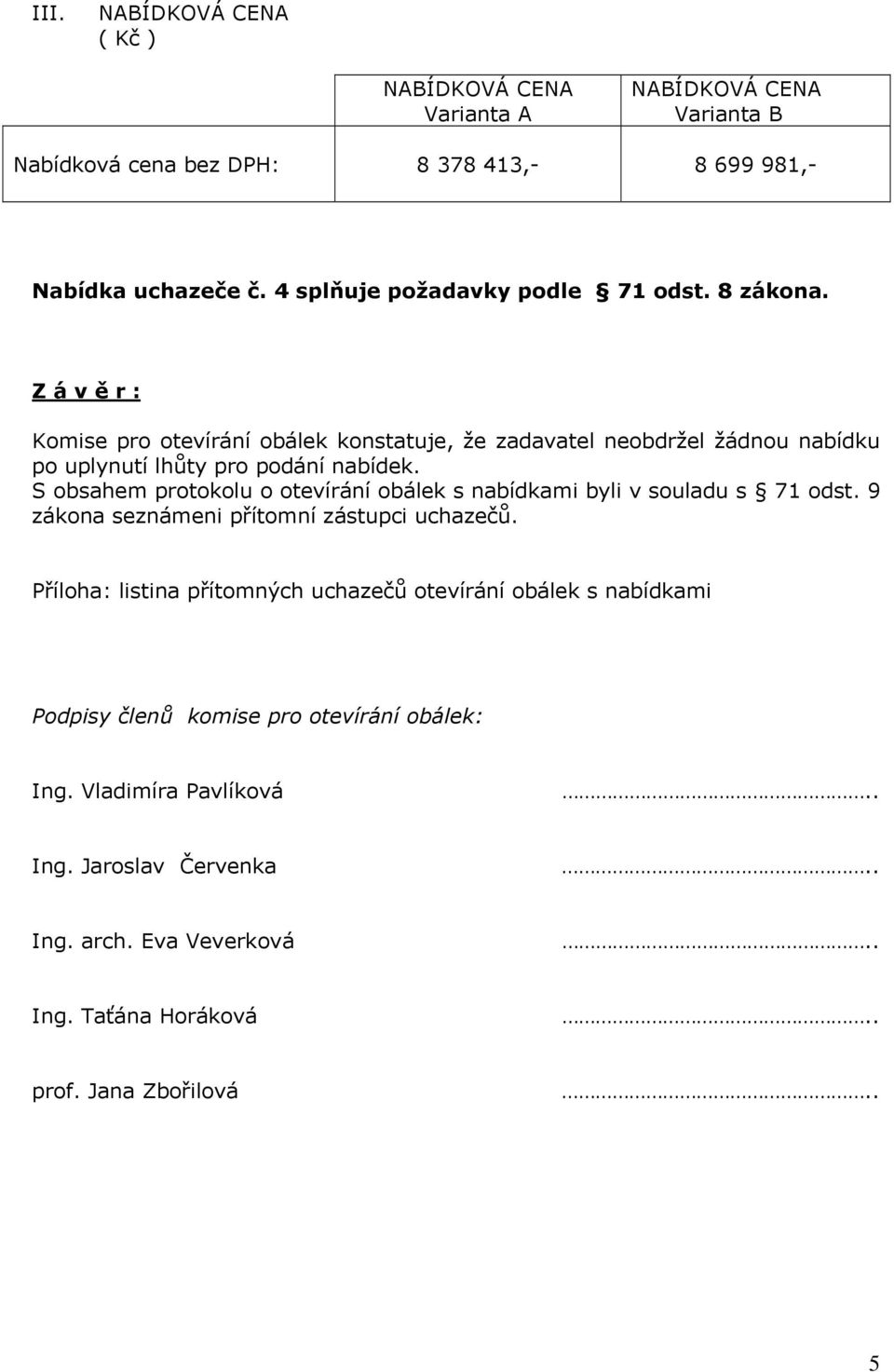 S obsahem protokolu o otevírání obálek s nabídkami byli v souladu s 71 odst. 9 zákona seznámeni přítomní zástupci uchazečů.