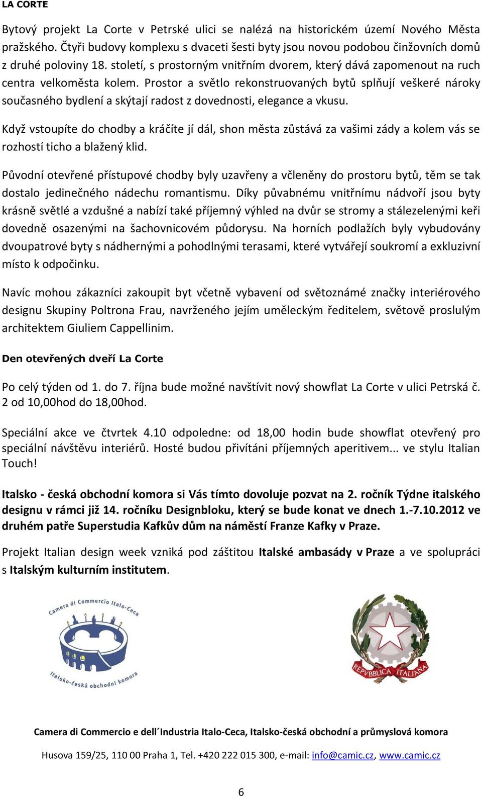 Prostor a světlo rekonstruovaných bytů splňují veškeré nároky současného bydlení a skýtají radost z dovednosti, elegance a vkusu.