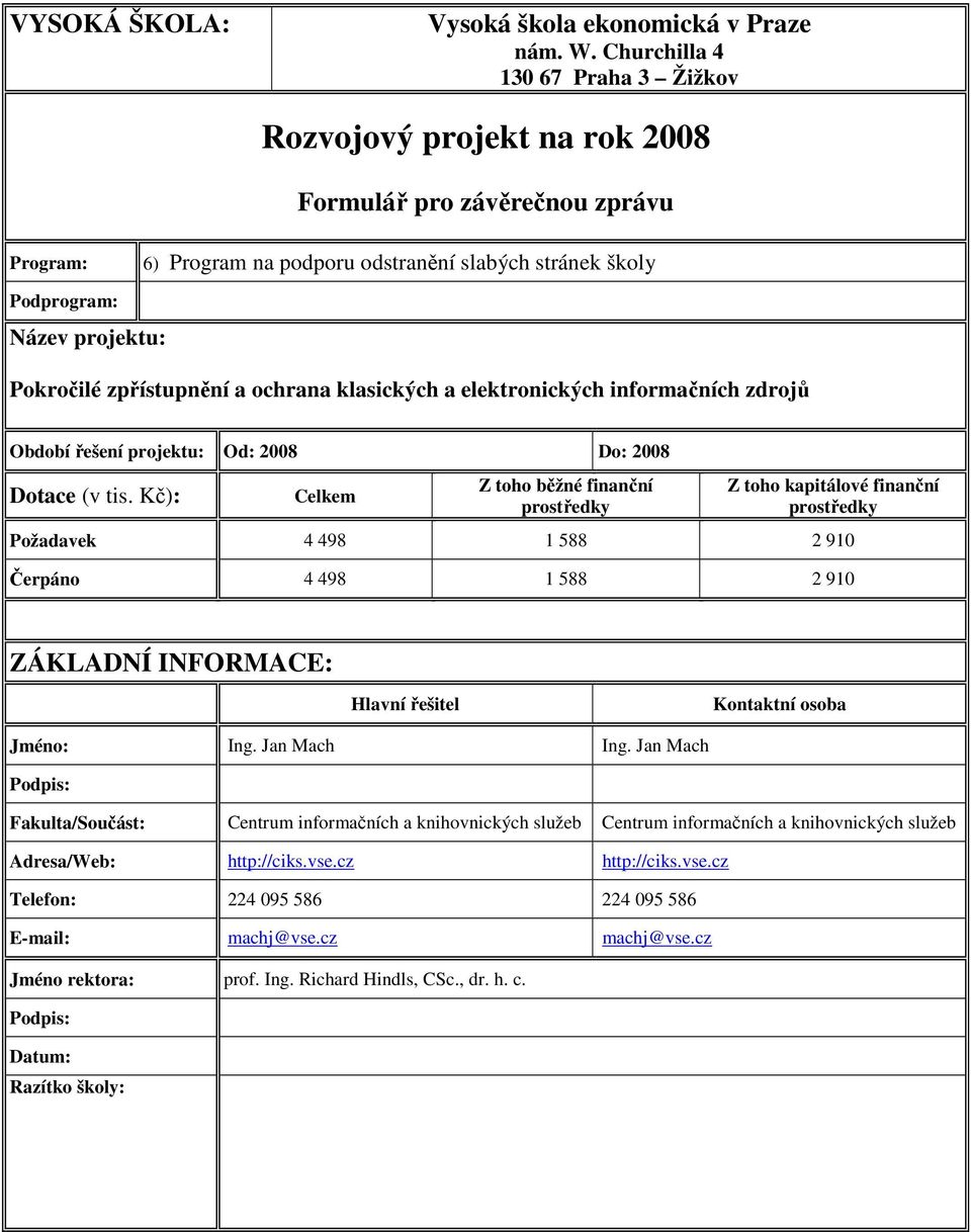 zpřístupnění a ochrana klasických a elektronických informačních zdrojů Období řešení projektu: Od: 2008 Do: 2008 Dotace : Celkem Z toho běžné finanční prostředky Z toho kapitálové finanční prostředky