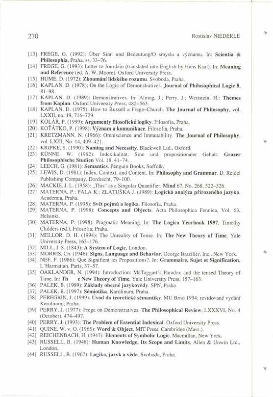 270 Rostislav NIEDERLE [13] FREGE, G. (1992): Uber Sinn und Bedeutung/O smyslu a v znamu. In: Scientia & Philosophia, Praha, ss. 33-76. [14] FREGE, G.