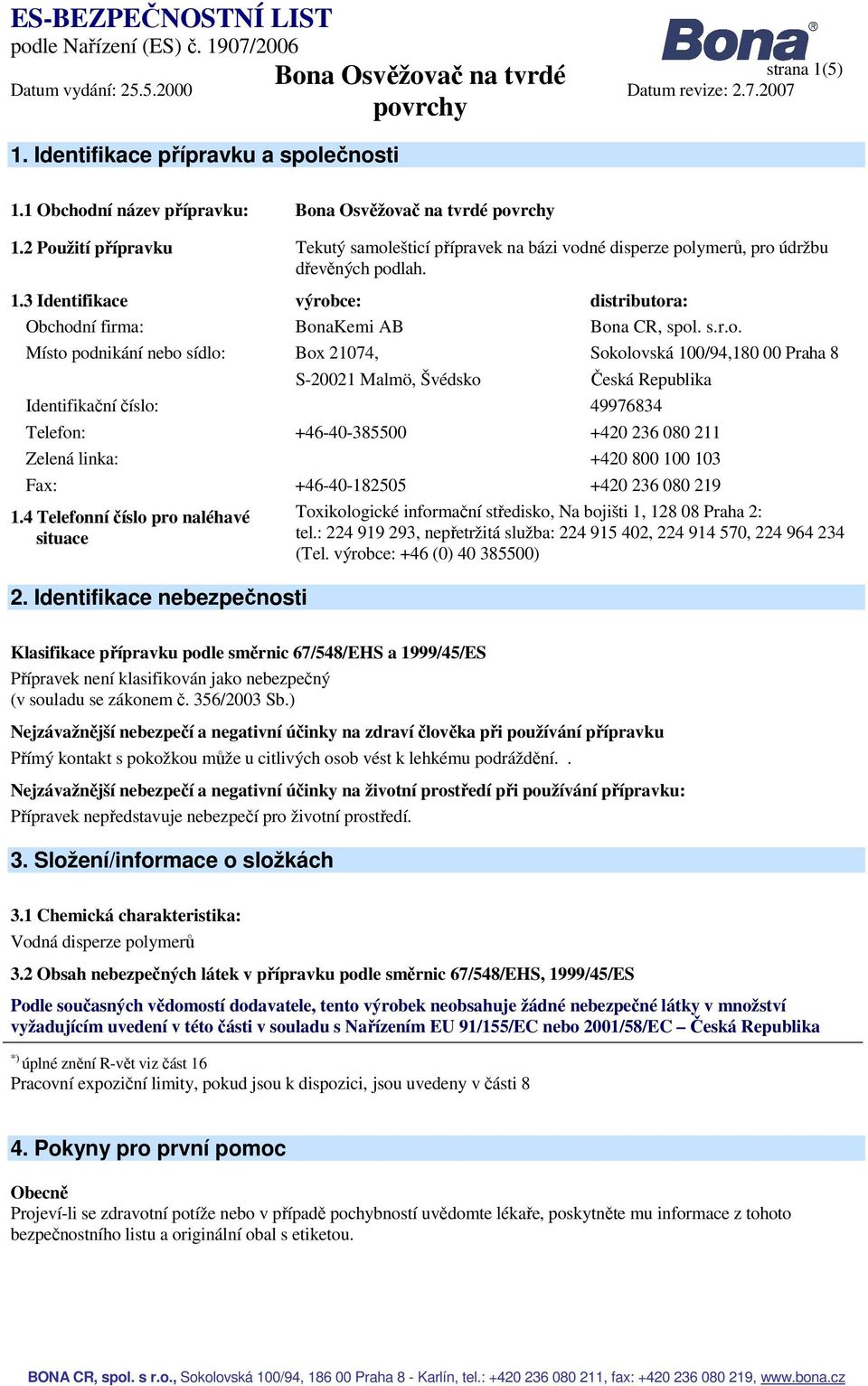 Místo podnikání nebo sídlo: Box 21074, Sokolovská 100/94,180 00 Praha 8 S-20021 Malmö, Švédsko Česká Republika Identifikační číslo: 49976834 Telefon: +46-40-385500 +420 236 080 211 Zelená linka: +420