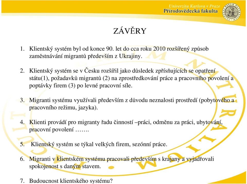 Klientský systém se v Česku rozšířil jako důsledek zpřísňujících se opatření státu(1), požadavků migrantů (2) na zprostředkování práce a pracovního povolení a poptávky firem (3) po