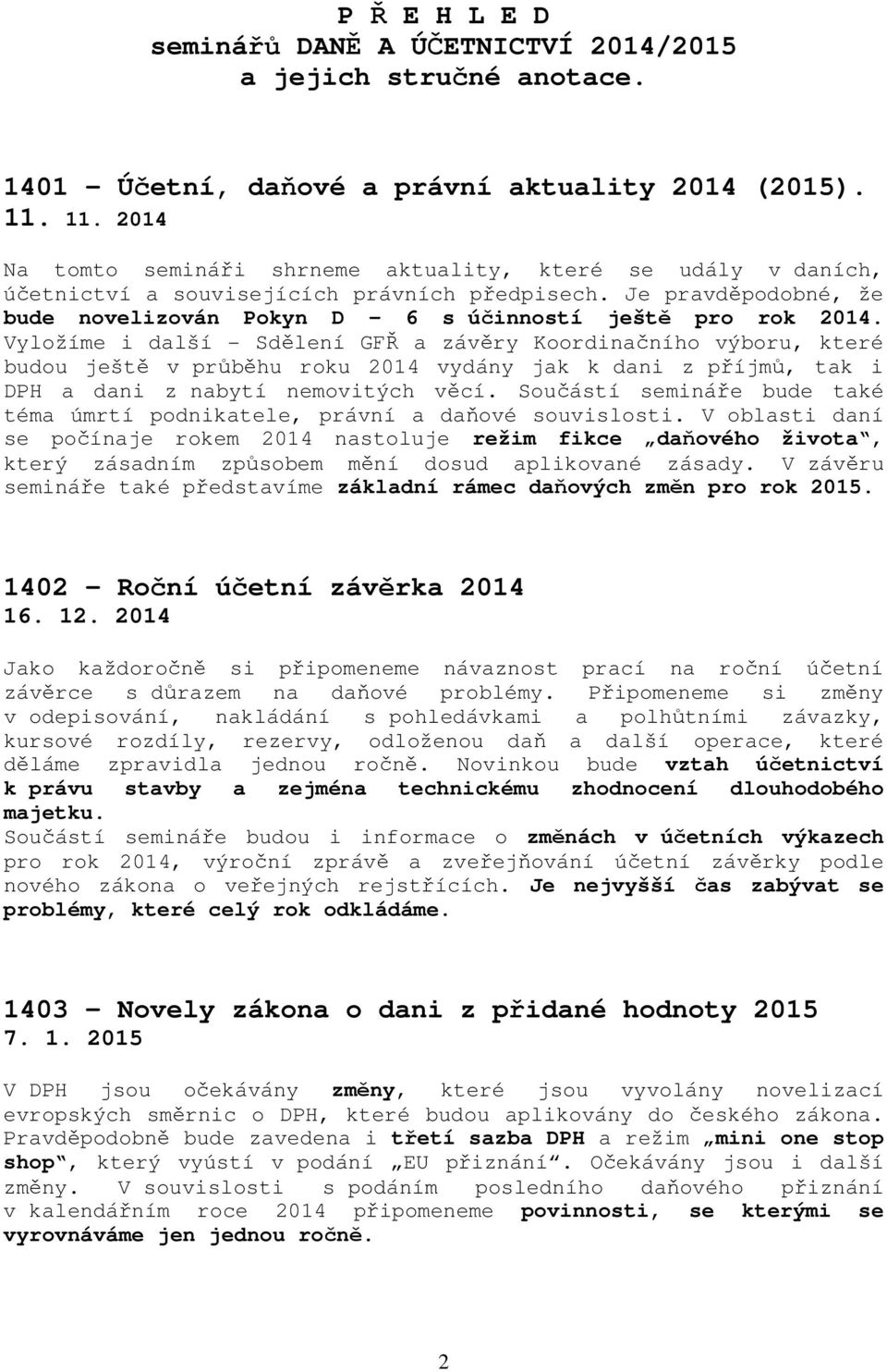 Vyložíme i další - Sdělení GFŘ a závěry Koordinačního výboru, které budou ještě v průběhu roku 2014 vydány jak k dani z příjmů, tak i DPH a dani z nabytí nemovitých věcí.