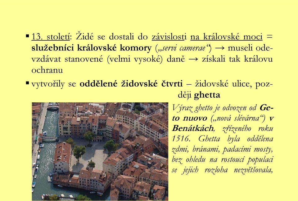 ţidovské ulice, později ghetta Výraz ghetto je odvozen od Geto nuovo ( nová slévárna ) v Benátkách, zřízeného roku