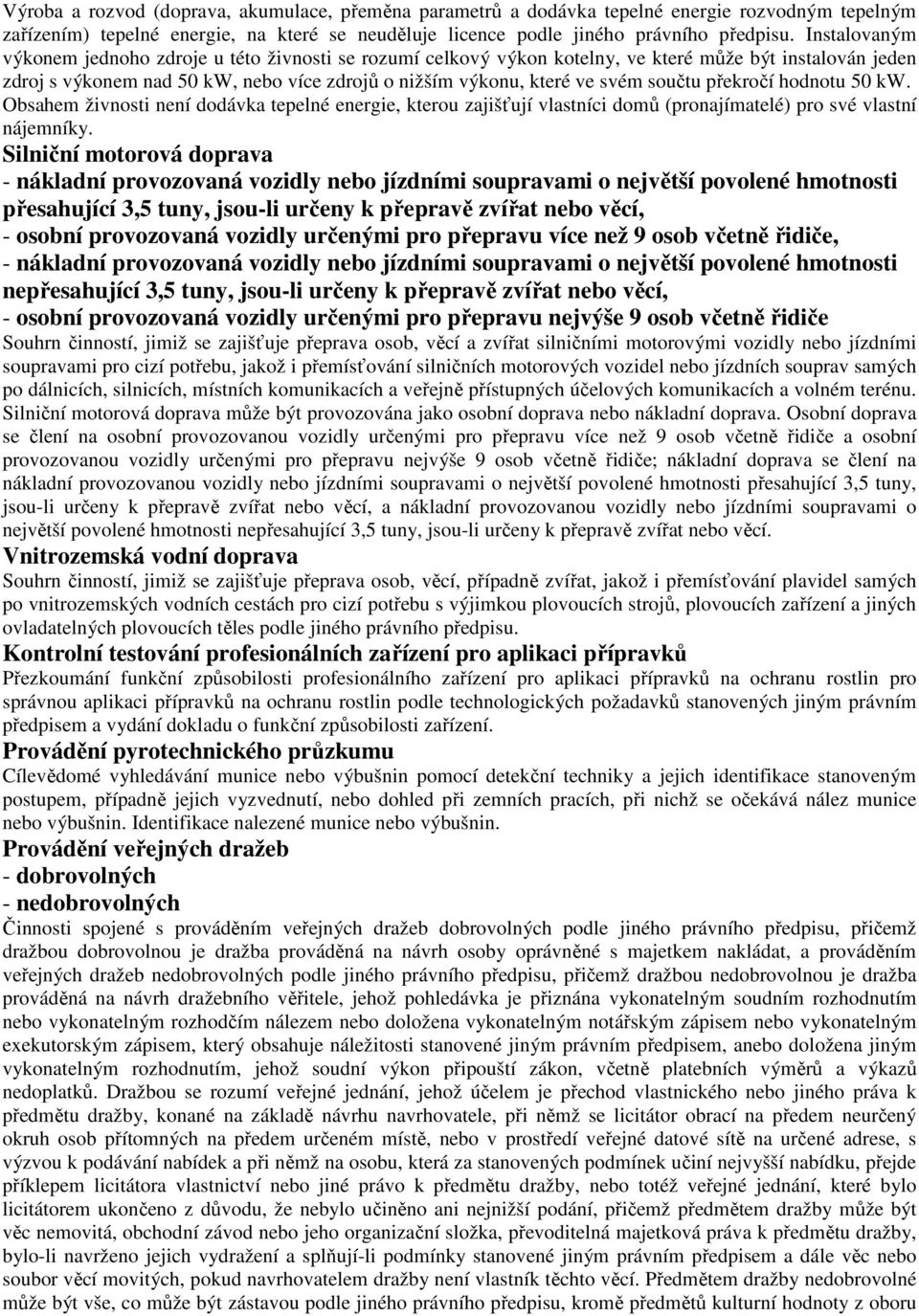 součtu překročí hodnotu 50 kw. Obsahem živnosti není dodávka tepelné energie, kterou zajišťují vlastníci domů (pronajímatelé) pro své vlastní nájemníky.