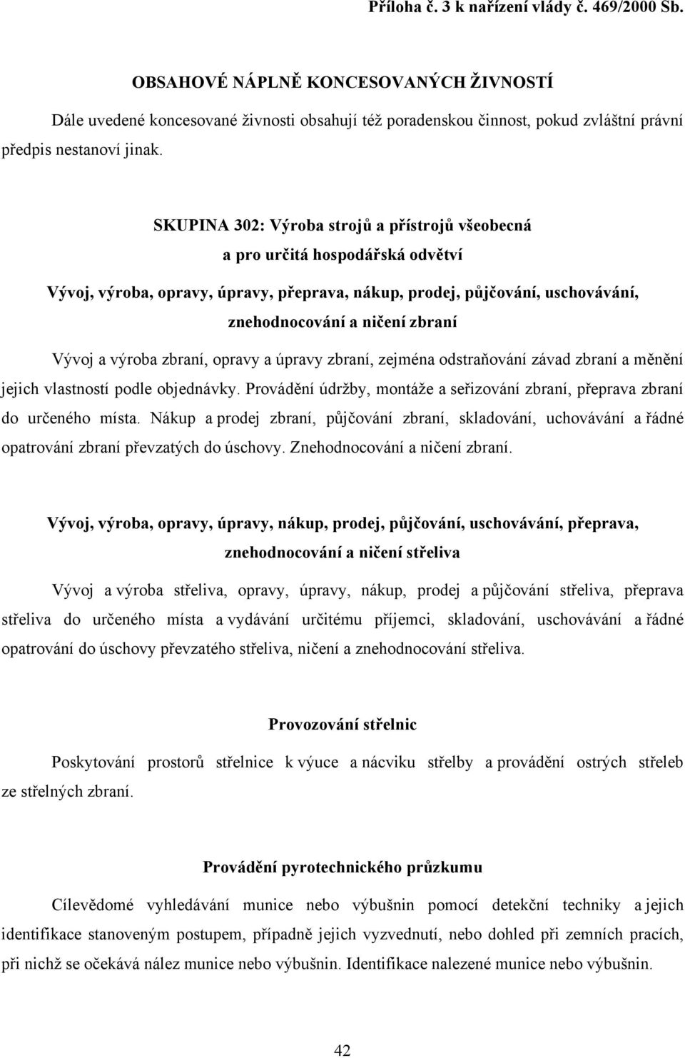 a výroba zbraní, opravy a úpravy zbraní, zejména odstraňování závad zbraní a měnění jejich vlastností podle objednávky.