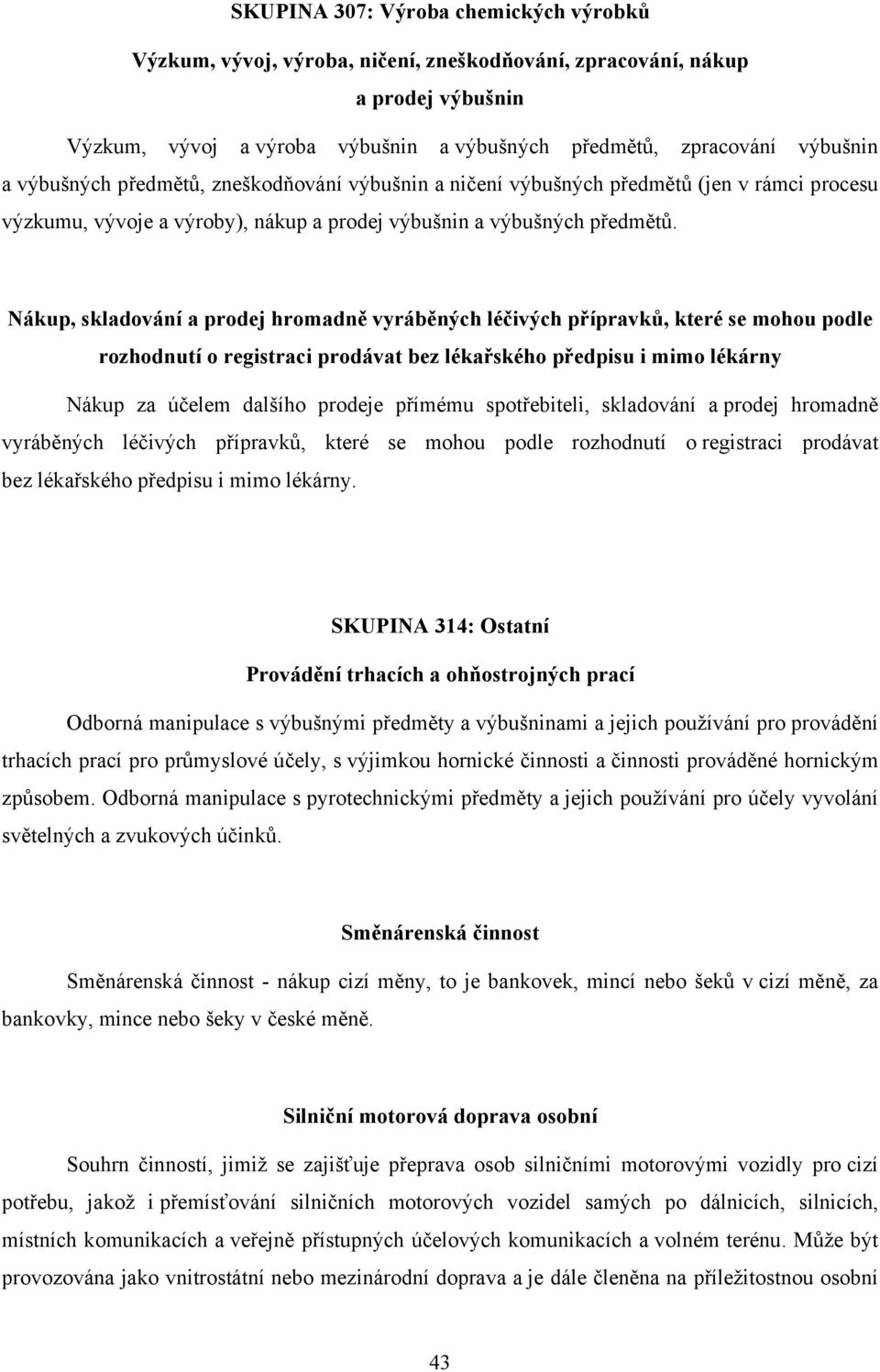 Nákup, skladování a prodej hromadně vyráběných léčivých přípravků, které se mohou podle rozhodnutí o registraci prodávat bez lékařského předpisu i mimo lékárny Nákup za účelem dalšího prodeje přímému