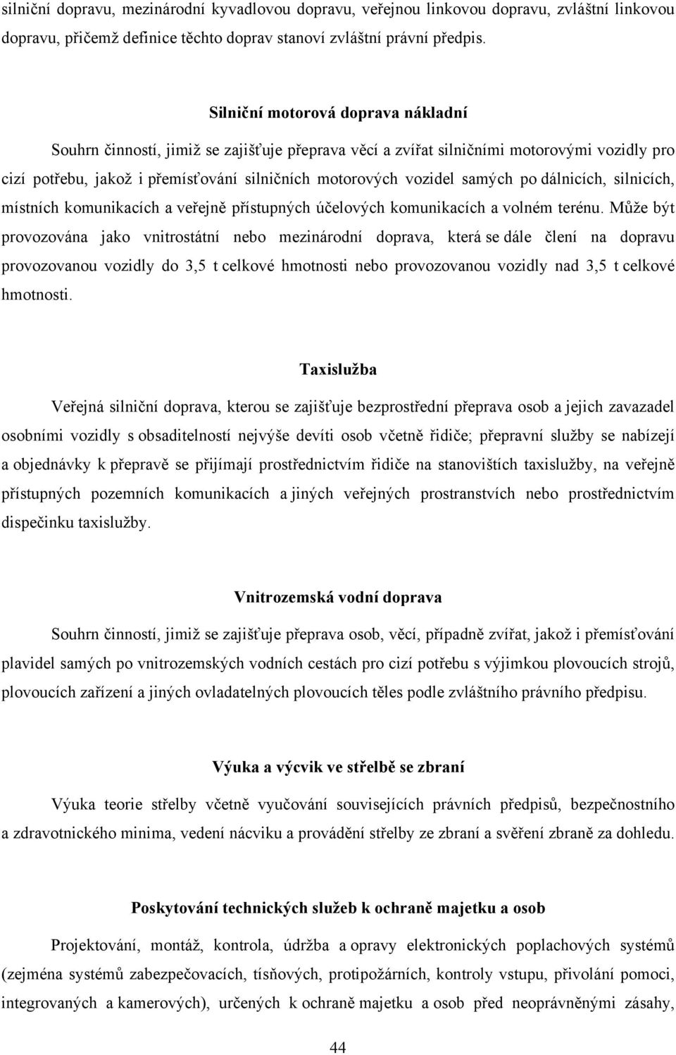 po dálnicích, silnicích, místních komunikacích a veřejně přístupných účelových komunikacích a volném terénu.