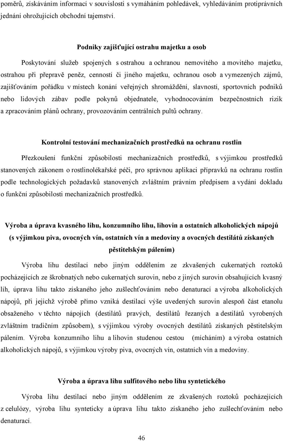 vymezených zájmů, zajišťováním pořádku v místech konání veřejných shromáždění, slavností, sportovních podniků nebo lidových zábav podle pokynů objednatele, vyhodnocováním bezpečnostních rizik a