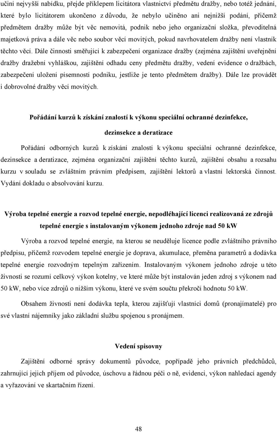 Dále činnosti směřující k zabezpečení organizace dražby (zejména zajištění uveřejnění dražby dražební vyhláškou, zajištění odhadu ceny předmětu dražby, vedení evidence o dražbách, zabezpečení uložení