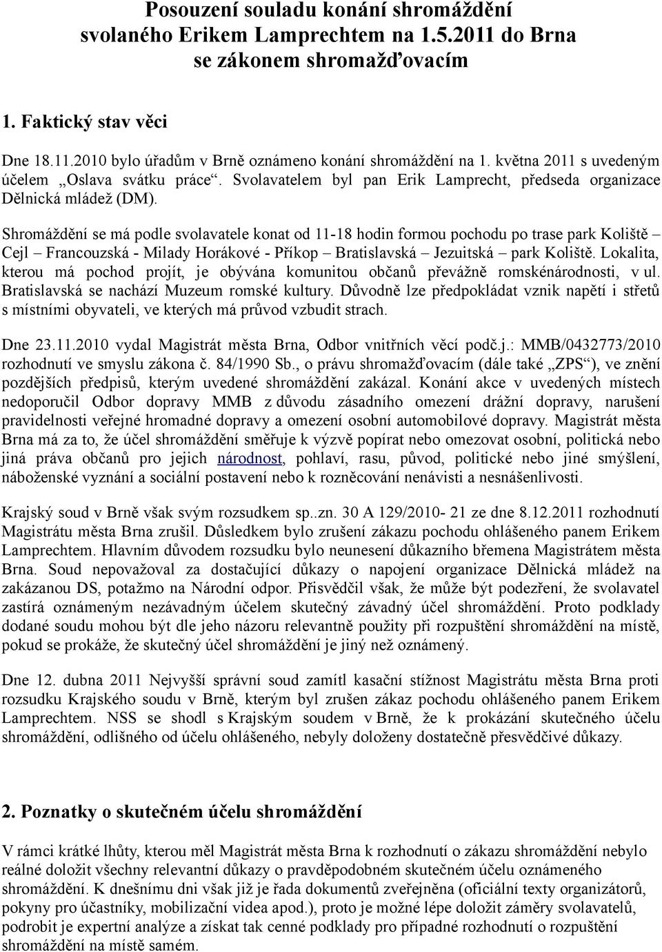 Shromáždění se má podle svolavatele konat od 11-18 hodin formou pochodu po trase park Koliště Cejl Francouzská - Milady Horákové - Příkop Bratislavská Jezuitská park Koliště.