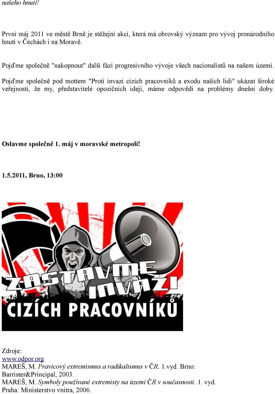 Pojďme společně pod mottem "Proti invazi cizích pracovníků a exodu našich lidí" ukázat široké veřejnosti, že my, představitelé opozičních idejí, máme odpovědi na problémy