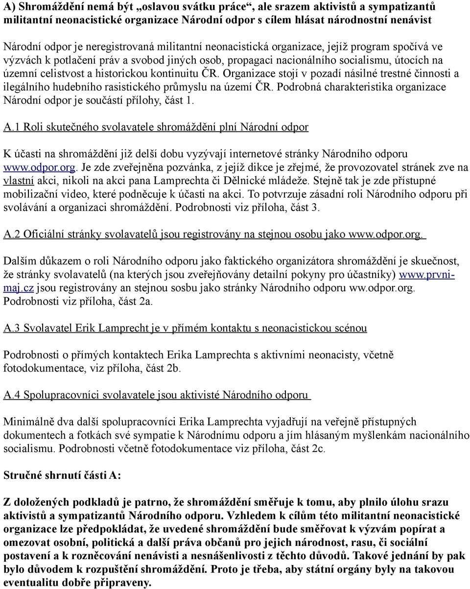 ČR. Organizace stojí v pozadí násilné trestné činnosti a ilegálního hudebního rasistického průmyslu na území ČR. Podrobná charakteristika organizace Národní odpor je součástí přílohy, část 1. A.