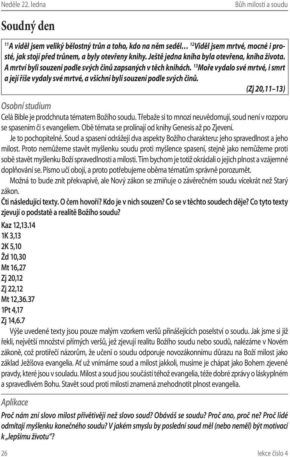 13 Moře vydalo své mrtvé, i smrt a její říše vydaly své mrtvé, a všichni byli souzeni podle svých činů. (Zj 20,11 13) Celá Bible je prodchnuta tématem Božího soudu.