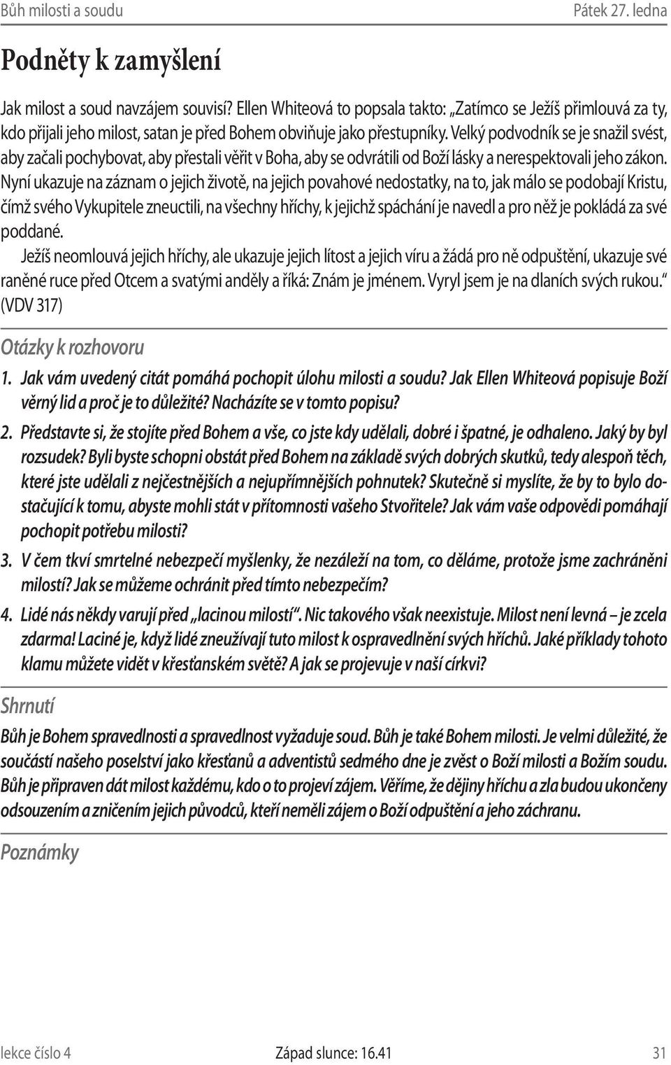 Velký podvodník se je snažil svést, aby začali pochybovat, aby přestali věřit v Boha, aby se odvrátili od Boží lásky a nerespektovali jeho zákon.