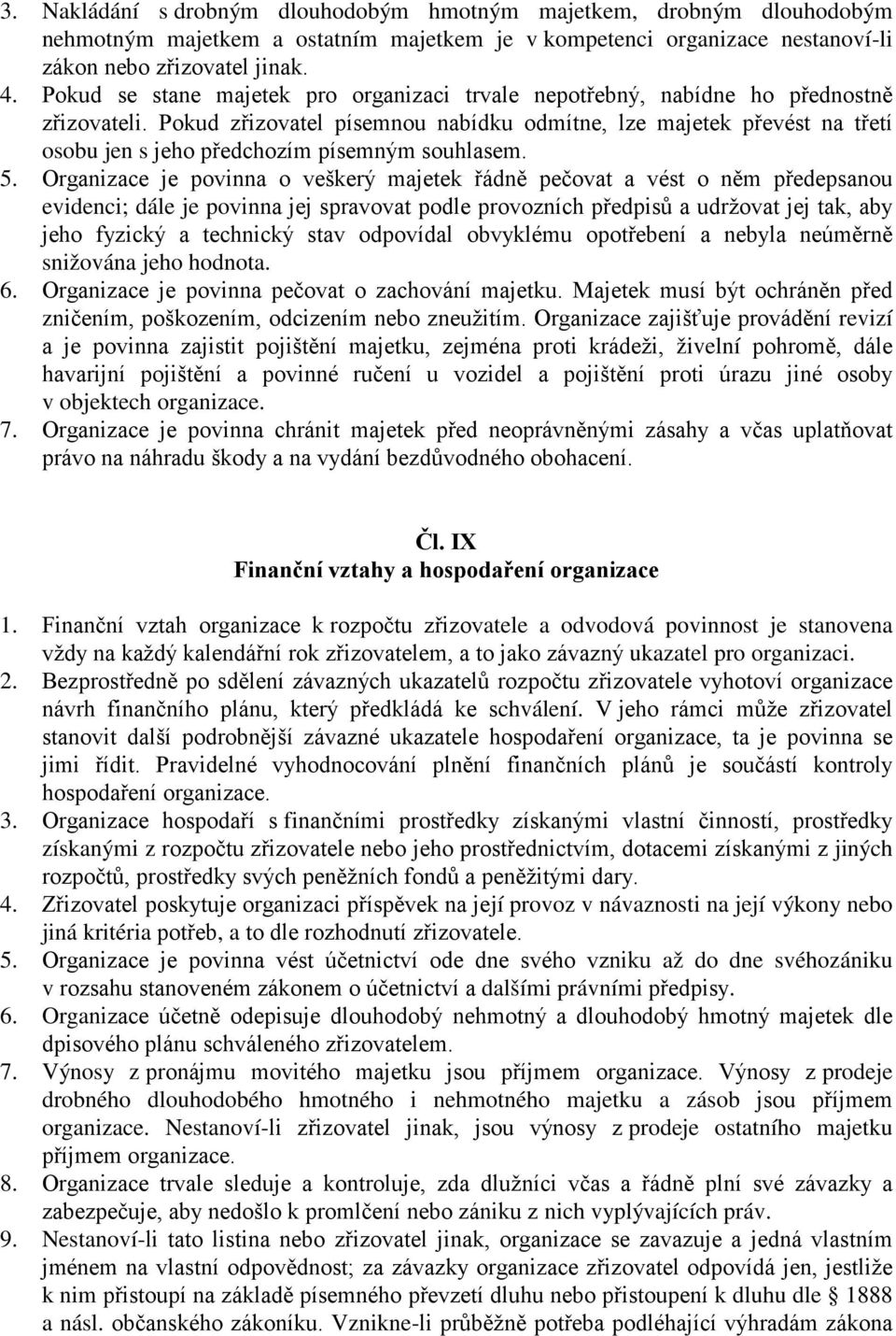 Pokud zřizovatel písemnou nabídku odmítne, lze majetek převést na třetí osobu jen s jeho předchozím písemným souhlasem. 5.