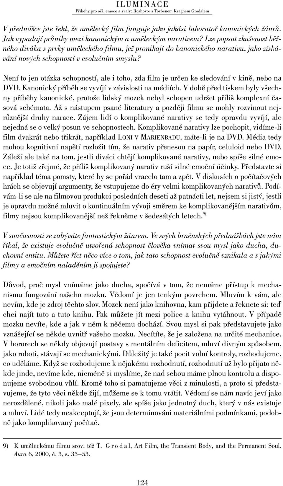 Není to jen otázka schopností, ale i toho, zda film je určen ke sledování v kině, nebo na DVD. Kanonický příběh se vyvíjí v závislosti na médiích.