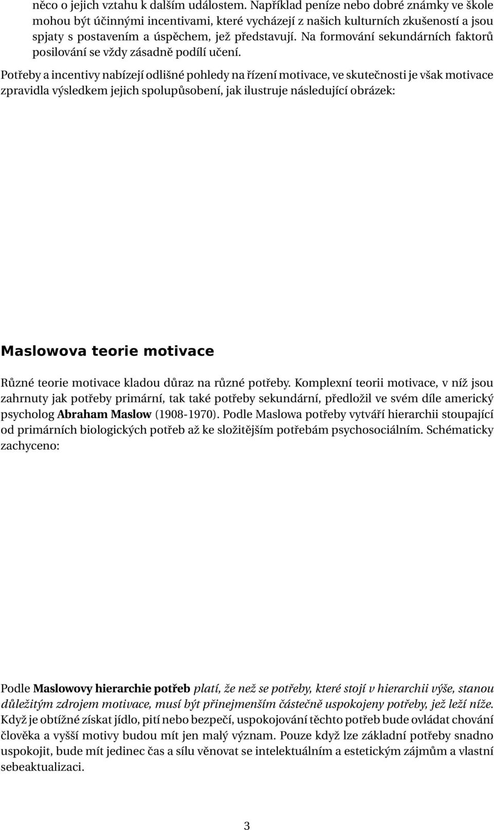 Na formování sekundárních faktorů posilování se vždy zásadně podílí učení.