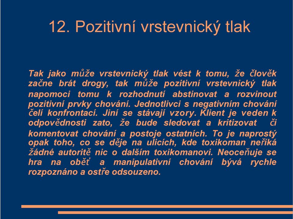 Klient je veden k odpovědnosti zato, že bude sledovat a kritizovat či komentovat chování a postoje ostatních.