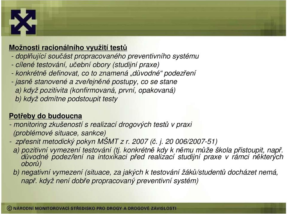 drogových testů v praxi (problémové situace, sankce) - zpřesnit metodický pokyn MŠMT z r. 2007 (č. j. 20 006/2007-51) a) pozitivní vymezení testování (tj.