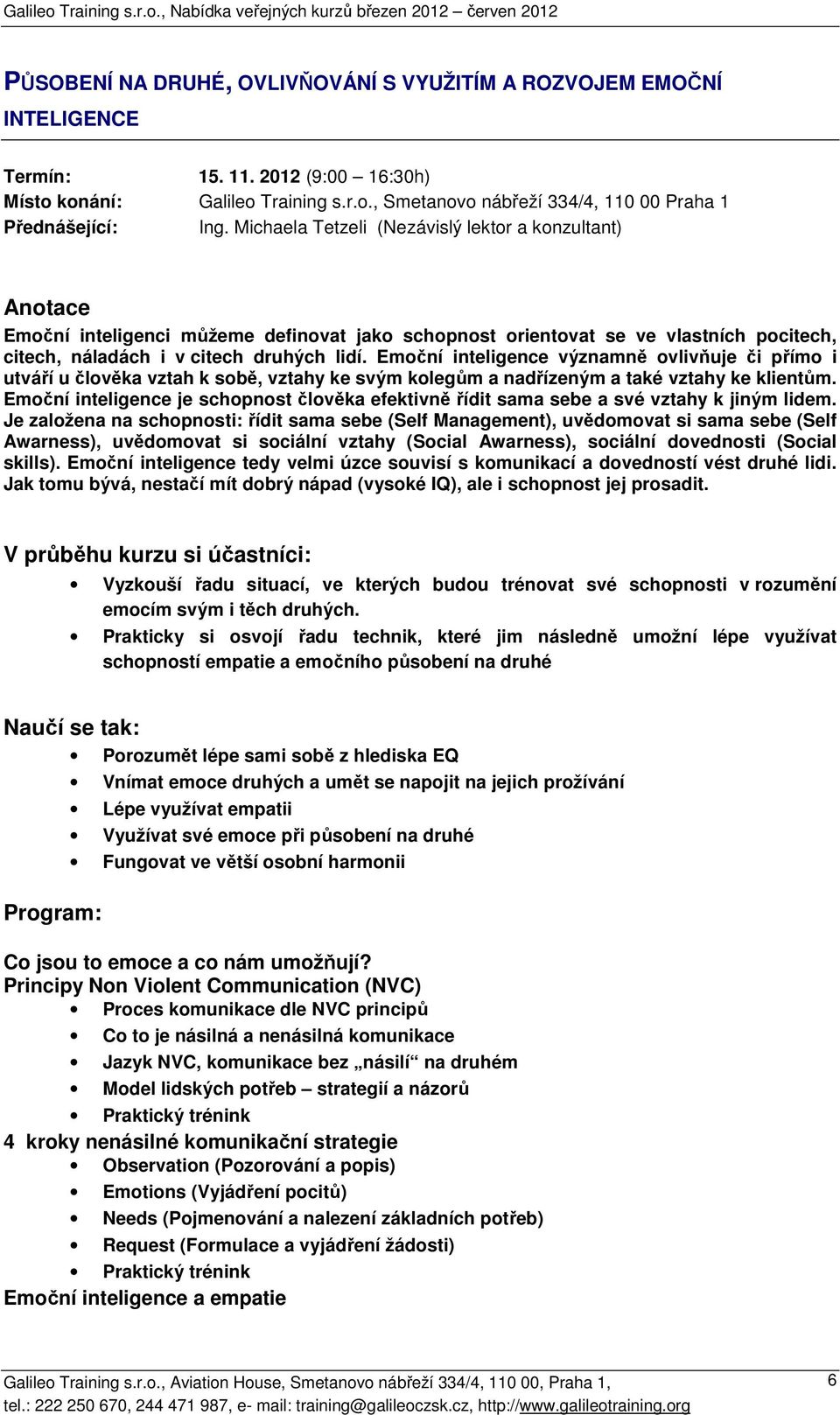 Emoční inteligence významně ovlivňuje či přímo i utváří u člověka vztah k sobě, vztahy ke svým kolegům a nadřízeným a také vztahy ke klientům.