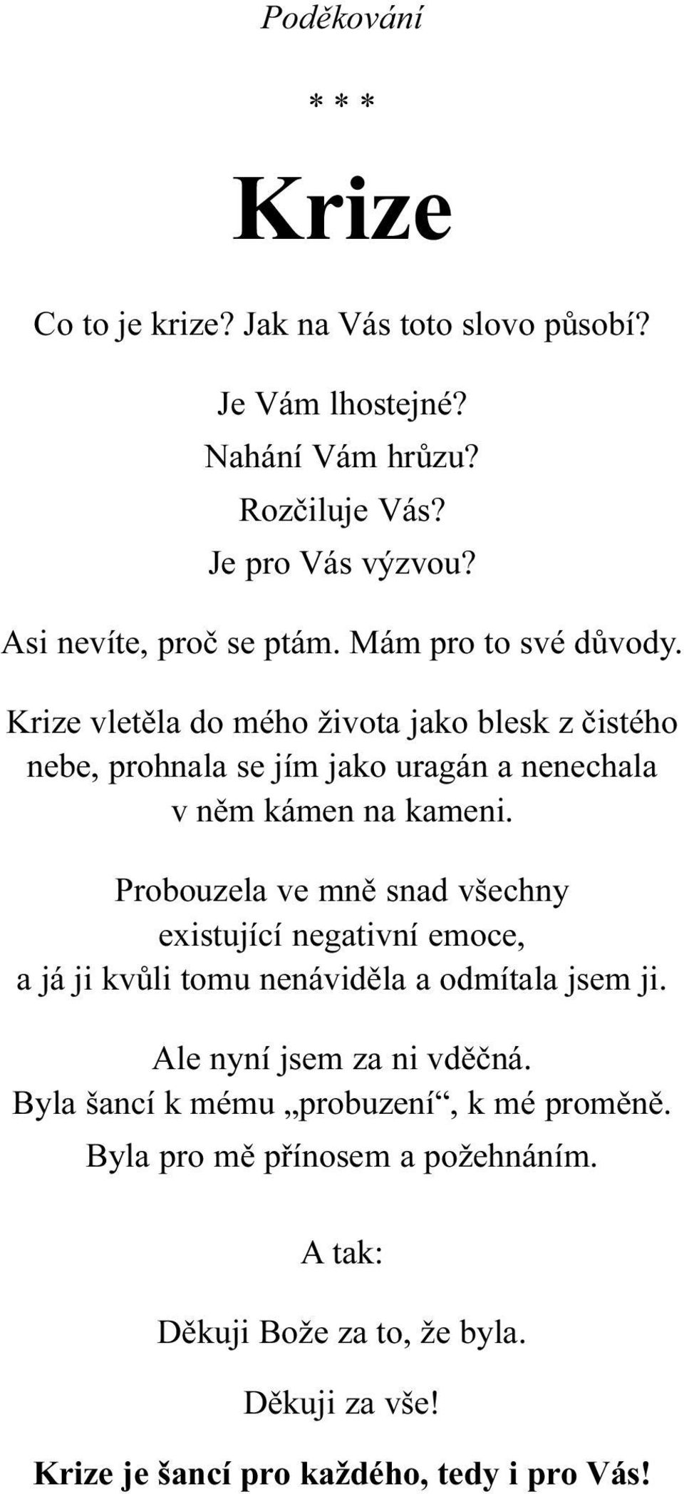 Krize vletìla do mého života jako blesk z èistého nebe, prohnala se jím jako uragán a nenechala v nìm kámen na kameni.