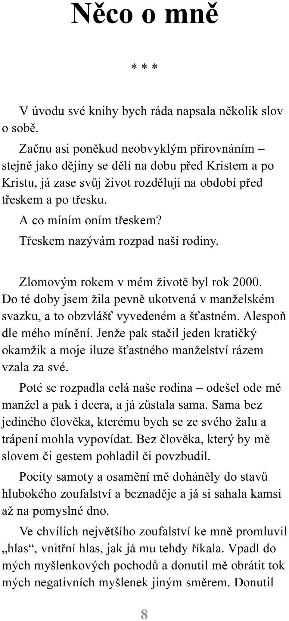 Tøeskem nazývám rozpad naší rodiny. Zlomovým rokem v mém životì byl rok 2000. Do té doby jsem žila pevnì ukotvená v manželském svazku, a to obzvláš vyvedeném a š astném. Alespoò dle mého mínìní.