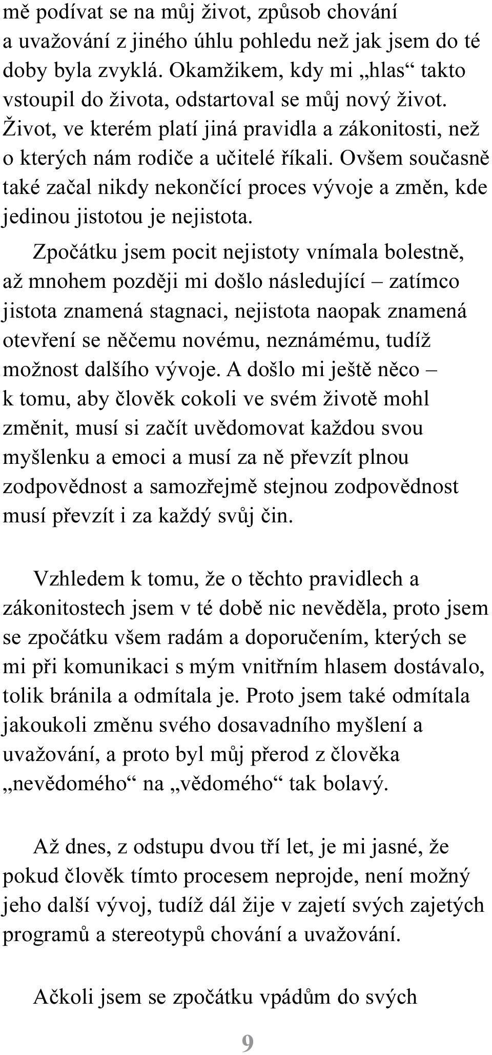 Zpoèátku jsem pocit nejistoty vnímala bolestnì, až mnohem pozdìji mi došlo následující zatímco jistota znamená stagnaci, nejistota naopak znamená otevøení se nìèemu novému, neznámému, tudíž možnost